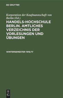 Handels-Hochschule Berlin. Amtliches Verzeichnis der Vorlesungen und Übungen: Wintersemester 1916/17