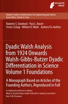 Dyadic Walsh Analysis from 1924 Onwards Walsh-Gibbs-Butzer Dyadic Differentiation in Science Volume 1 Foundations (Atlantis Studies in Mathematics for Engineering and Science, 12)