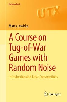 A Course on Tug-of-War Games with Random Noise: Introduction and Basic Constructions (Universitext)