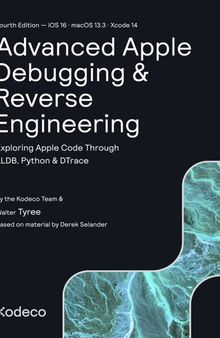 Advanced Apple Debugging & Reverse Engineering (Fourth Edition): Exploring Apple Code Through LLDB, Python & DTrace
