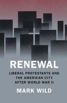 Renewal: Liberal Protestants and the American City after World War II