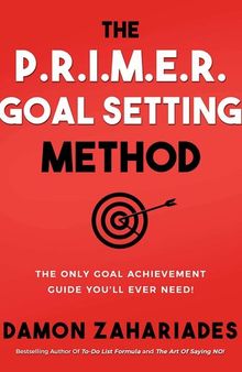 The P.R.I.M.E.R. Goal Setting Method: The Only Goal Achievement Guide You'll Ever Need!