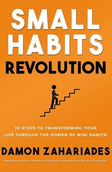 Small Habits Revolution: 10 Steps to Transforming Your Life Through the Power of Mini Habits!