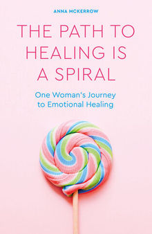 The Path to Healing is a Spiral: One woman's journey to emotional healing