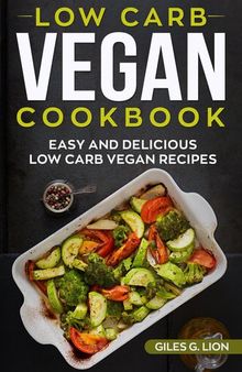 Low-Carb Vegan Cookbook: Easy and Delicious Low Carb Vegan Recipes