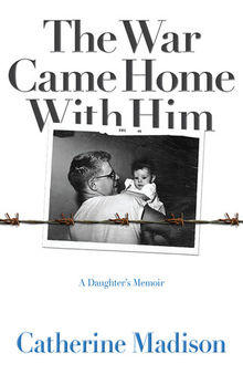 The War Came Home with Him: a Daughter's Memoir