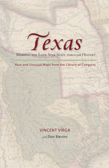 Texas: Mapping the Lone Star State through History: Rare and Unusual Maps from the Library of Congress