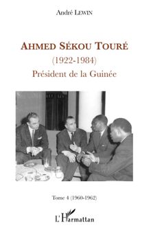 Ahmed Sékou Touré (1922-1984), Président de la Guinée: Tome 4 (1960-1962)