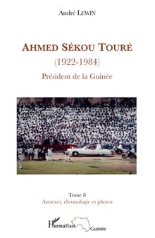 Ahmed Sékou Touré (1922-1984), Président de la Guinée: Tome 8 (Annexes, chronologie et photos)