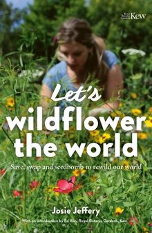 Let's Wildflower the World: Save, swap and seedbomb to rewild our world