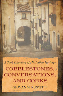 Cobblestones, Conversations, and Corks: A Son's Discovery of His Italian Heritage