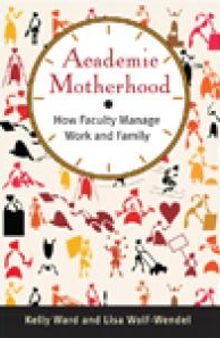 Academic Motherhood : How Faculty Manage Work and Family
