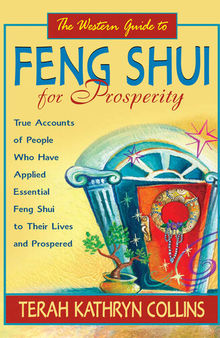 The Western Guide to Feng Shui for Prosperity: True Accounts of People Who Have Applied Essential Feng Shui to Their Lives and Prospered