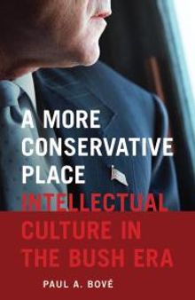 A More Conservative Place : Intellectual Culture in the Bush Era