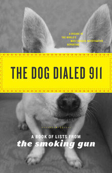 The Dog Dialed 911: A Book of Lists from The Smoking Gun
