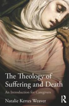 The Theology of Suffering and Death : An Introduction for Caregivers