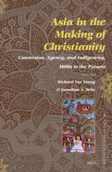 Asia in the Making of Christianity : Conversion, Agency, and Indigeneity, 1600s to the Present