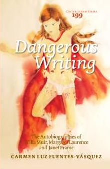 Dangerous Writing : The Autobiographies of Willa Muir, Margaret Laurence and Janet Frame