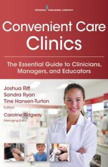 Convenient Care Clinics : The Essential Guide to Retail Clinics for Clinicians, Managers, and Educators