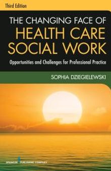 The Changing Face of Health Care Social Work, Third Edition : Opportunities and Challenges for Professional Practice