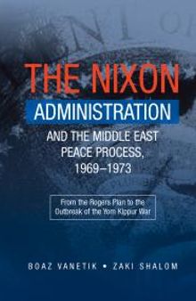 Nixon Administration and the Middle East Peace Process, 1969-1973 : From the Rogers Plan to the Outbreak of the Yom Kippur War