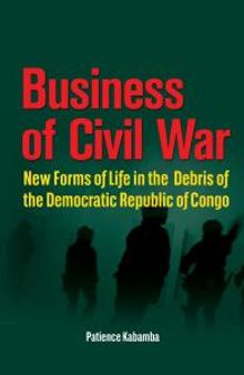 Business of Civil War : New Forms of Life in the Debris of the Democratic Republic of Congo