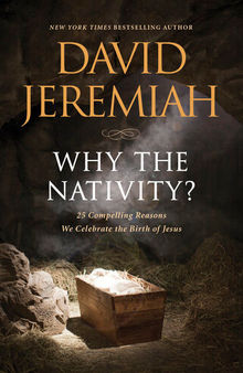 Why the Nativity?: 25 Compelling Reasons We Celebrate the Birth of Jesus