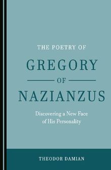 The Poetry of Gregory of Nazianzus: Discovering a New Face of His Personality