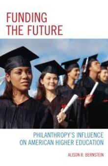 Funding the Future : Philanthropy's Influence on American Higher Education