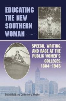 Educating the New Southern Woman : Speech, Writing, and Race at the Public Women's Colleges, 1884-1945