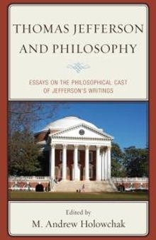 Thomas Jefferson and Philosophy : Essays on the Philosophical Cast of Jefferson's Writings