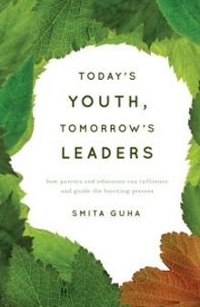 Today's Youth, Tomorrow's Leaders : How Parents and Educators Can Influence and Guide the Learning Process