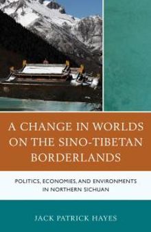 A Change in Worlds on the Sino-Tibetan Borderlands : Politics, Economies, and Environments in Northern Sichuan