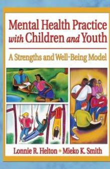 Mental Health Practice with Children and Youth : A Strengths and Well-Being Model