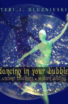 Dancing In Your Bubble: Ancient teachings, Modern Healing