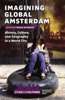 Imagining Global Amsterdam : History, Culture, and Geography in a World City