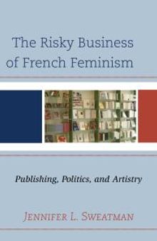 The Risky Business of French Feminism : Publishing, Politics, and Artistry