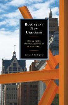Bootstrap New Urbanism : Design, Race, and Redevelopment in Milwaukee