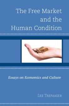 The Free Market and the Human Condition : Essays on Economics and Culture