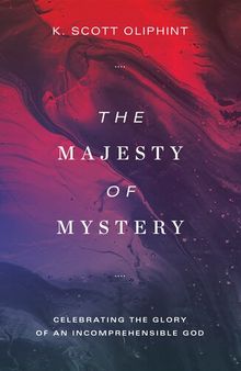 The Majesty of Mystery: Celebrating the Glory of an Incomprehensible God