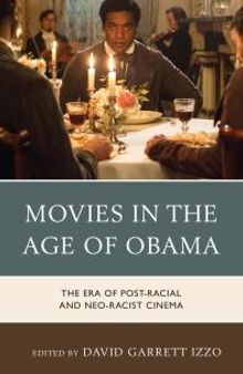 Movies in the Age of Obama : The Era of Post-Racial and Neo-Racist Cinema
