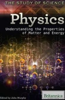 Physics : Understanding the Properties of Matter and Energy