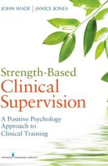 Strength-Based Clinical Supervision : A Positive Psychology Approach to Clinical Training