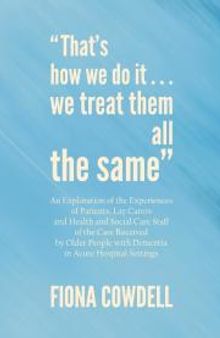 “That’s how we do it…we treat them all the same” : An Exploration of the Experiences of Patients, Lay Carers and Health and Social Care Staff of the Care Received by Older People with Dementia in Acute Hospital Settings