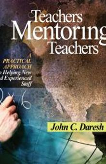 Teachers Mentoring Teachers : A Practical Approach to Helping New and Experienced Staff