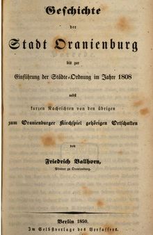 Geschichte der Stadt Oranienburg bis zur Einführung der Städte-Ordnung im Jahre 1808 mit kurzen Nachrichten von den übrigen zum Oranienburger Kirchspiel gehörigen Ortschaften