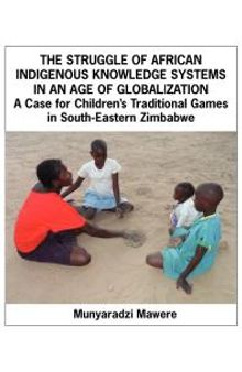 The Struggle of African Indigenous Knowledge Systems in an Age of Globalization: A Case for Children's Traditional Games in S
