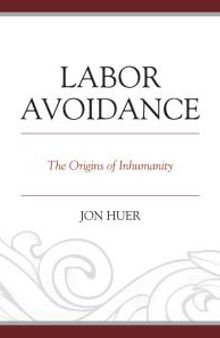Labor Avoidance : The Origins of Inhumanity