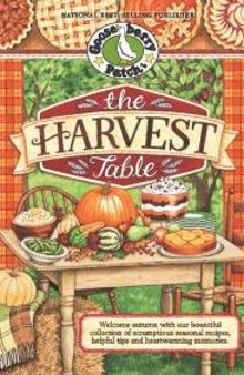 The Harvest Table : Welcome Autumn with Our Bountiful Collection of Scrumptious Seasonal Recipes, Helpful Tips and Heartwarming Memories