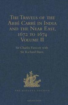 Travels of the Abbé Carré in India and the Near East, 1672 to 1674 : Volume II.  From Bijapur to Madras and St Thom‚. Account of the capture of Trincomalee Bay and St Thomé by De la Haye, and of the siege of St Thomé by the Golconda army and hosti...